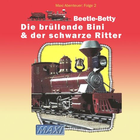 Hörbüch “Maxi Abenteuer, Folge 2: Beetle-Betty - Die brüllende Bini & der schwarze Ritter (ungekürzt) – Meike Hahnraths”