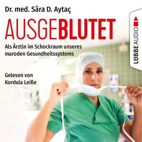 Hörbüch “Ausgeblutet - Als Ärztin im Schockraum unseres maroden Gesundheitssystems (Ungekürzt) – Dr. Sâra D. Aytaç”