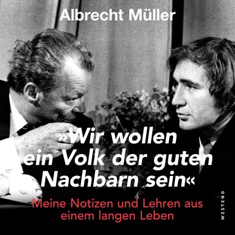 Hörbüch “"Wir wollen ein Volk der guten Nachbarn sein" - Meine Notizen und Lehren aus einem langen Leben (Ungekürzt) – Albrecht Müller”