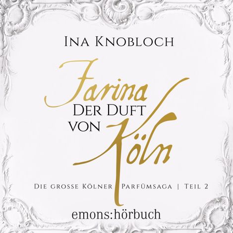 Hörbüch “Farina - Der Duft von Köln - Die große Kölner Parfümsaga, Teil 2 (Ungekürzt) – Ina Knobloch”