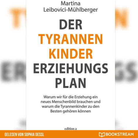 Hörbüch “Der Tyrannenkinder-Erziehungsplan - Warum wir für die Erziehung ein neues Menschenbild brauchen und warum die Tyrannenkinder zu den Besten gehören können (Ungekürzt) – Martina Leibovici-Mühlberger”