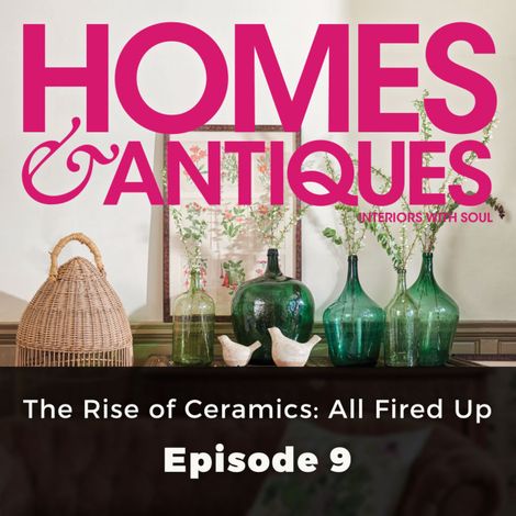 Hörbüch “Homes & Antiques, Series 1, Episode 9: The Rise of Ceramics: All Fired Up – Charlotte Abrahams”