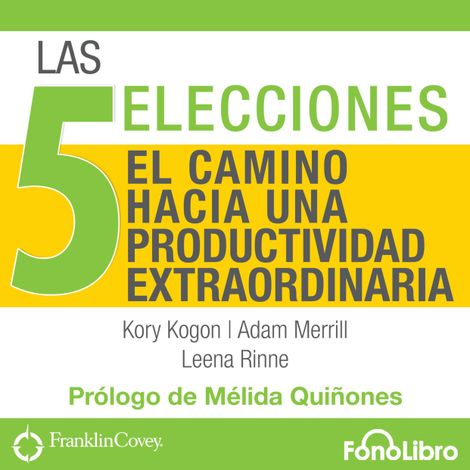 Hörbüch “Las 5 Elecciones - El Camino Hacia una Productividad Extraordinaria (abreviado) – Kory Kogon, Adam Miller, Leena Rinne”