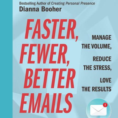 Hörbüch “Faster, Fewer, Better Emails - Manage the Volume, Reduce the Stress, Love the Results (Unabridged) – Dianna Booher”