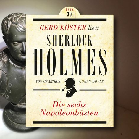 Hörbüch “Die sechs Napoleonbüsten - Gerd Köster liest Sherlock Holmes, Band 39 (Ungekürzt) – Sir Arthur Conan Doyle”