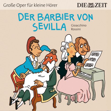 Hörbüch “Die ZEIT-Edition "Große Oper für kleine Hörer", Der Barbier von Sevilla (ungekürzt) – Gioachino Rossini”