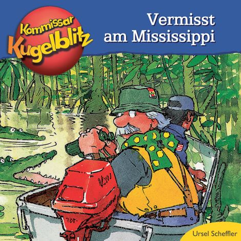Hörbüch “Kommissar Kugelblitz - Vermisst am Mississippi (Ungekürzt) – Ursel Scheffler”