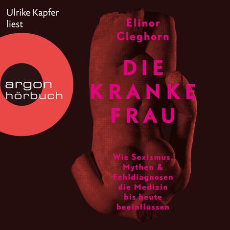 Hörbüch “Die kranke Frau - Wie Sexismus, Mythen und Fehldiagnosen die Medizin bis heute beeinflussen (Ungekürzte Lesung) – Elinor Cleghorn”