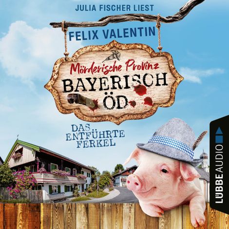 Hörbüch “Das entführte Ferkel - Bayerisch Öd, Folge 1 (Ungekürzt) – Felix Valentin”