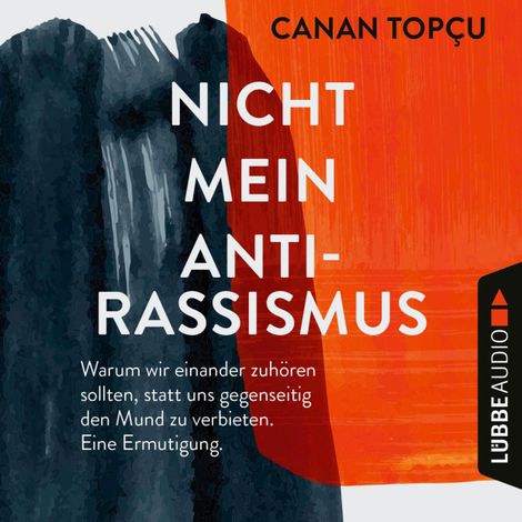 Hörbüch “Nicht mein Antirassismus - Warum wir einander zuhören sollten, statt uns gegenseitig den Mund zu verbieten. Eine Ermutigung (Ungekürzt) – Canan Topçu”