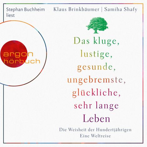 Hörbüch “Das kluge, lustige, gesunde, ungebremste, glückliche, sehr lange Leben - Die Weisheit der Hundertjährigen (Ungekürzte Lesung) – Klaus Brinkbäumer, Samiha Shafy”
