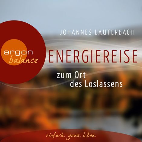 Hörbüch “Energiereise zum Ort des Loslassens  - Regenerieren und Glück finden - Vom Autor geführte Meditation und Phantasiereise – Johannes Lauterbach”