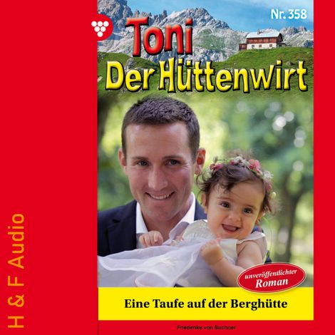 Hörbüch “Eine Taufe auf der Berghütte - Toni der Hüttenwirt, Band 358 (ungekürzt) – Friederike von Buchner”