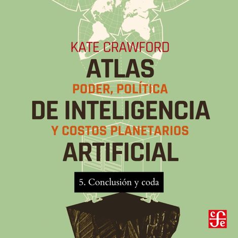 Hörbüch “Conclusión y Coda - Atlas de inteligencia artificial - Poder, política y costos planetarios, Parte 5 – Kate Crawford”
