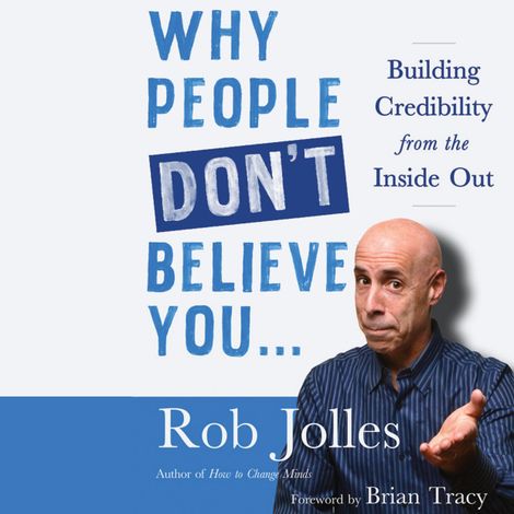 Hörbüch “Why People Don't Believe You... - Building Credibility from the Inside Out (Unabridged) – Rob Jolles”