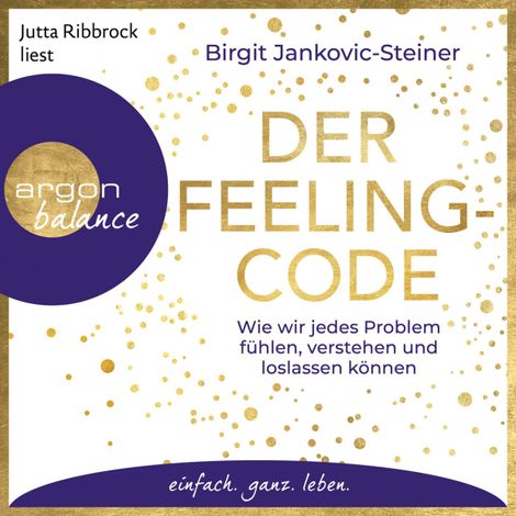 Hörbüch “Der Feeling-Code - Wie wir jedes Problem fühlen, verstehen und loslassen können (Gekürzte Lesung) – Birgit Jankovic-Steiner”