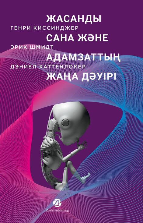 Книга «Жасанды сана және адамзаттың жаңа дәуірі – Эрик Шмидт, Генри Киссинджер, Дэниел Хаттенлокер»