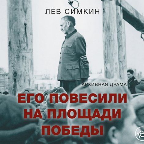 Аудиокнига «Его повесили на площади Победы. Архивная драма – Лев Симкин»
