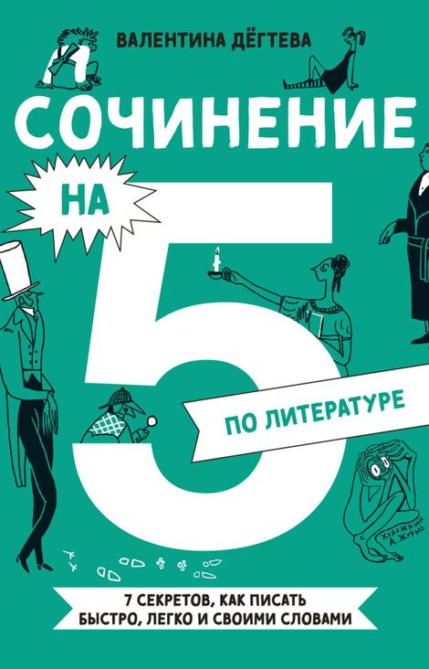 Книга «Сочинение на 5 по литературе. 7 секретов, как писать быстро, легко и своими словами – Валентина Дёгтева»