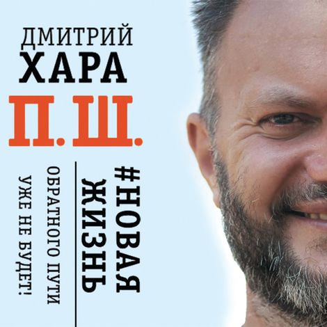 Аудиокнига «П. Ш. #Новая жизнь. Обратного пути уже не будет! – Дмитрий Хара»