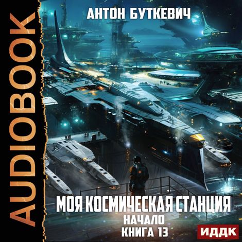 Аудиокнига «Моя Космическая Станция. Книга 13. Начало – Антон Буткевич»