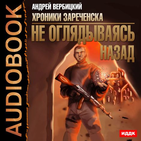 Аудиокнига «Хроники Зареченска. Книга 3. Не оглядываясь назад – Андрей Вербицкий»