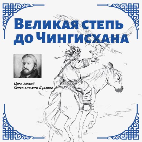 Аудиокнига «Великая степь до Чингисхана. Лекция 2 – Константин Куксин»