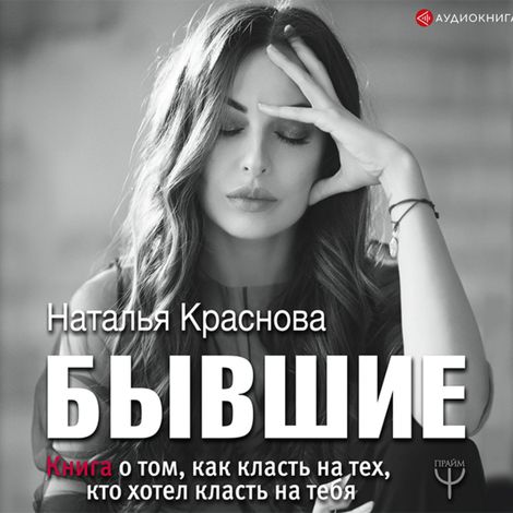 Аудиокнига «БЫВШИЕ. Книга о том, как класть на тех, кто хотел класть на тебя – Наталья Краснова»