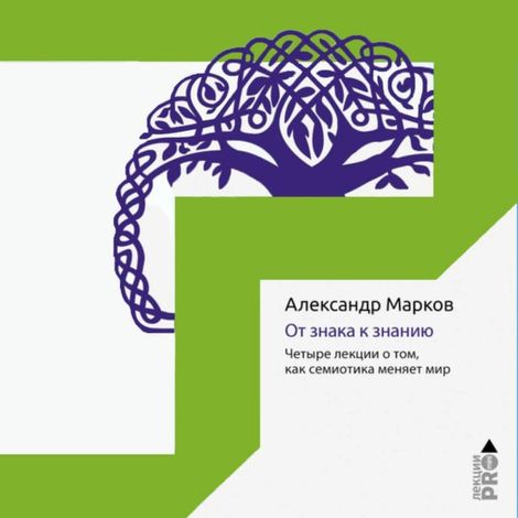 Аудиокнига «От знака к знанию. Четыре лекции о том, как семиотика меняет мир – Александр Марков»