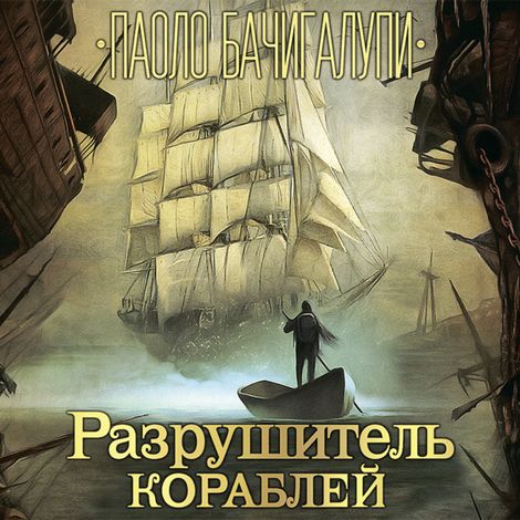 Аудиокнига «Разрушитель кораблей – Паоло Бачигалупи»