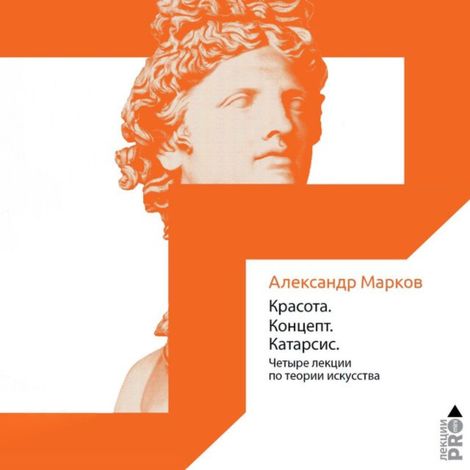 Аудиокнига «Красота. Концепт. Катарсис. 4 лекции по теории искусства – Александр Марков»