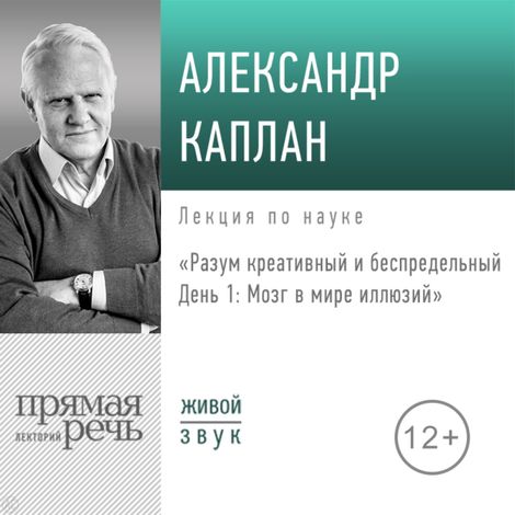 Аудиокнига «Разум креативный и беспредельный. День 1. Мозг в мире иллюзий – Александр Каплан»