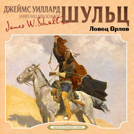 Аудиокнига «Ловец орлов – Джеймс Уиллард Шульц»