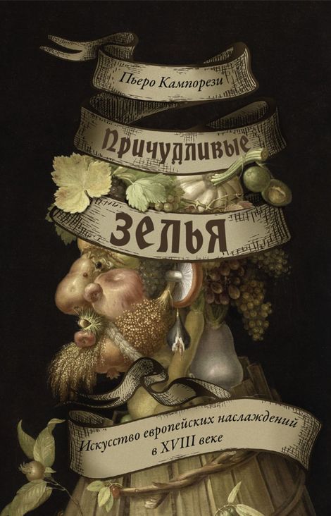 Книга «Причудливые зелья. Искусство европейских наслаждений в XVIII веке – Пьеро Кампорези»