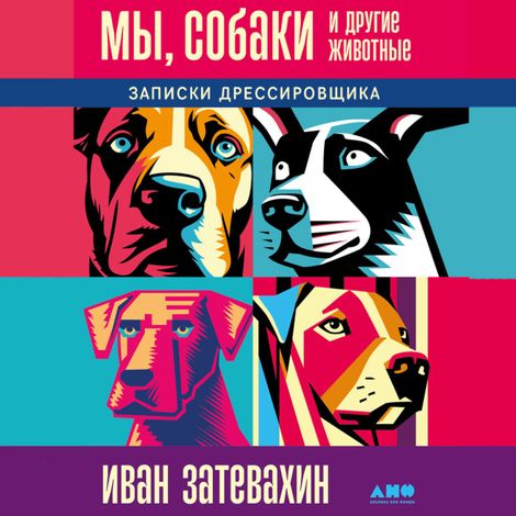Аудиокнига «Мы, собаки и другие животные. Записки дрессировщика – Иван Затевахин»