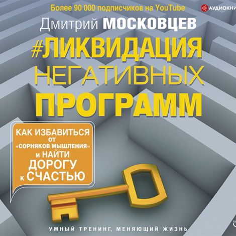 Аудиокнига «Ликвидация негативных программ. Как избавиться от «сорняков» мышления и найти дорогу к счастью – Дмитрий Московцев»