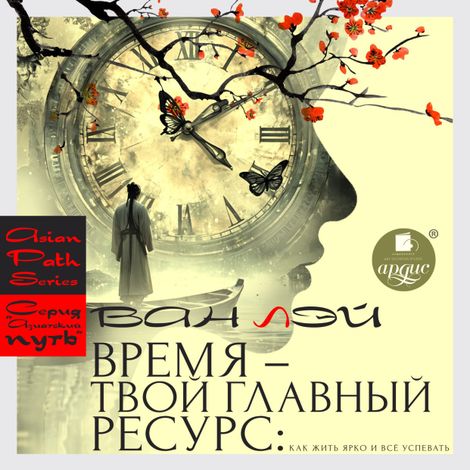 Аудиокнига «Время – твой главный ресурс: как жить ярко и всё успевать – Ван Лей»