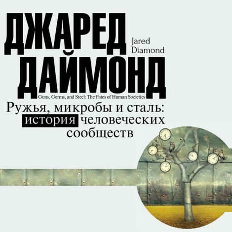 Аудиокнига «Ружья, микробы и сталь. История человеческих сообществ – Джаред Даймонд»