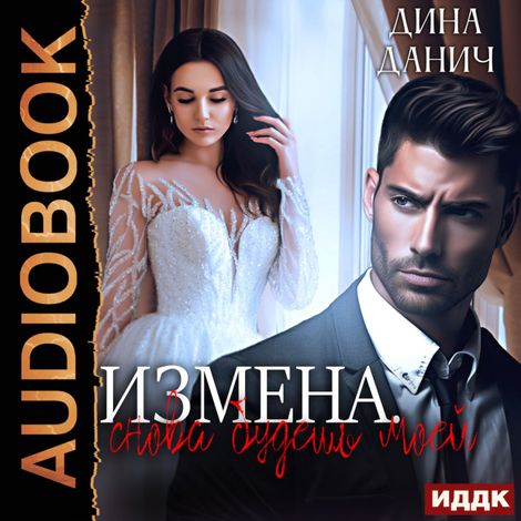 Аудиокнига «Измена. Снова будешь моей – Дина Данич»