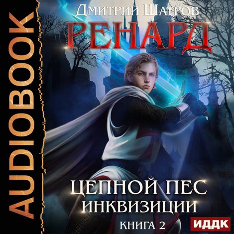 Аудиокнига «Ренард. Книга 2. Цепной пёс инквизиции – Дмитрий Шатров»