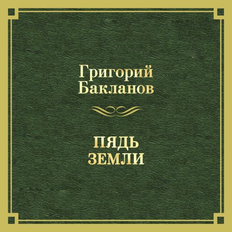 Аудиокнига «Пядь земли – Григорий Бакланов»