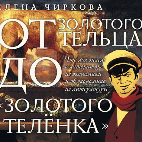 Аудиокнига «От золотого тельца до «Золотого теленка». Что мы знает о литературе из экономики и об экономике из литературы – Елена Чиркова»