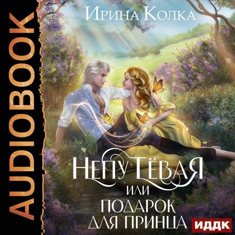 Аудиокнига «Непутёвая, или Подарок для принца – Ирина Колка»