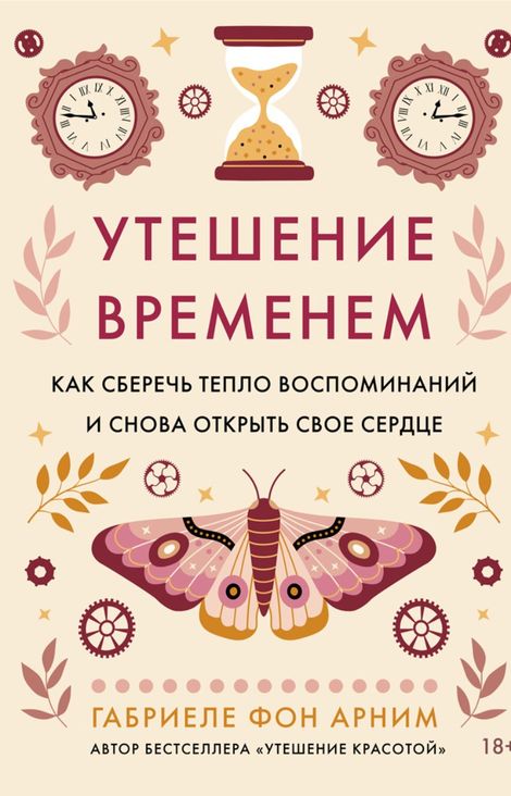 Книга «Утешение временем. Как сберечь тепло воспоминаний и снова открыть свое сердце – Габриэль фон Арним»