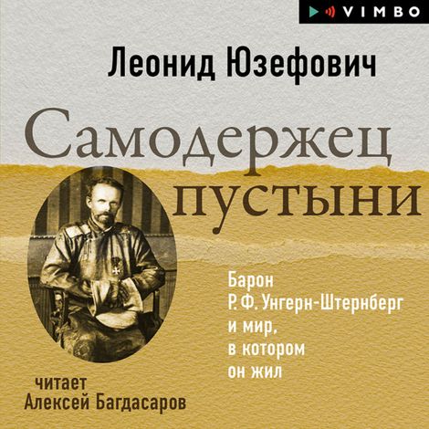 Аудиокнига «Самодержец пустыни. Барон Р. Ф. Унгерн-Штернберг и мир, в котором он жил – Леонид Юзефович»