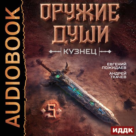 Аудиокнига «Оружие души. Кузнец. Книга 5 – Евгений Пожидаев, Андрей Ткачев»