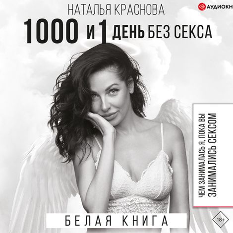 Аудиокнига «1000 и 1 день без секса. Белая книга. Чем занималась я, пока вы занимались сексом – Наталья Краснова»