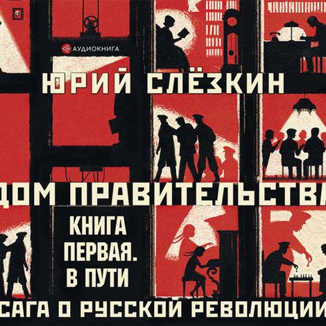 Аудиокнига «Дом правительства. Сага о русской революции. Книга первая. В пути – Юрий Слезкин»