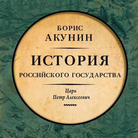 Аудиокнига «Азиатская европеизация. История Российского Государства. Царь Петр Алексеевич – Борис Акунин»