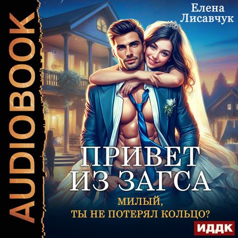Аудиокнига «Привет из ЗАГСа. Милый, ты не потерял кольцо? – Елена Лисавчук»